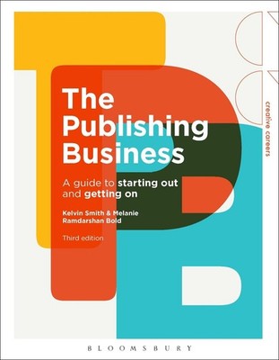 The Publishing Business: A Guide to Starting Out and Getting On by Kelvin Smith