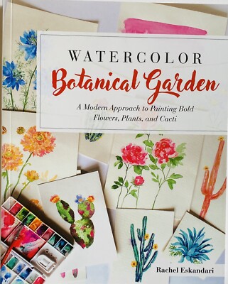Watercolor Botanical Garden: A Modern Approach to Painting Bold Flowers, Plants