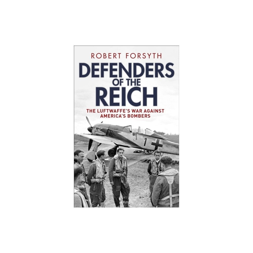 Defenders of the Reich: The Luftwaffe’s War Against America’s Bombers