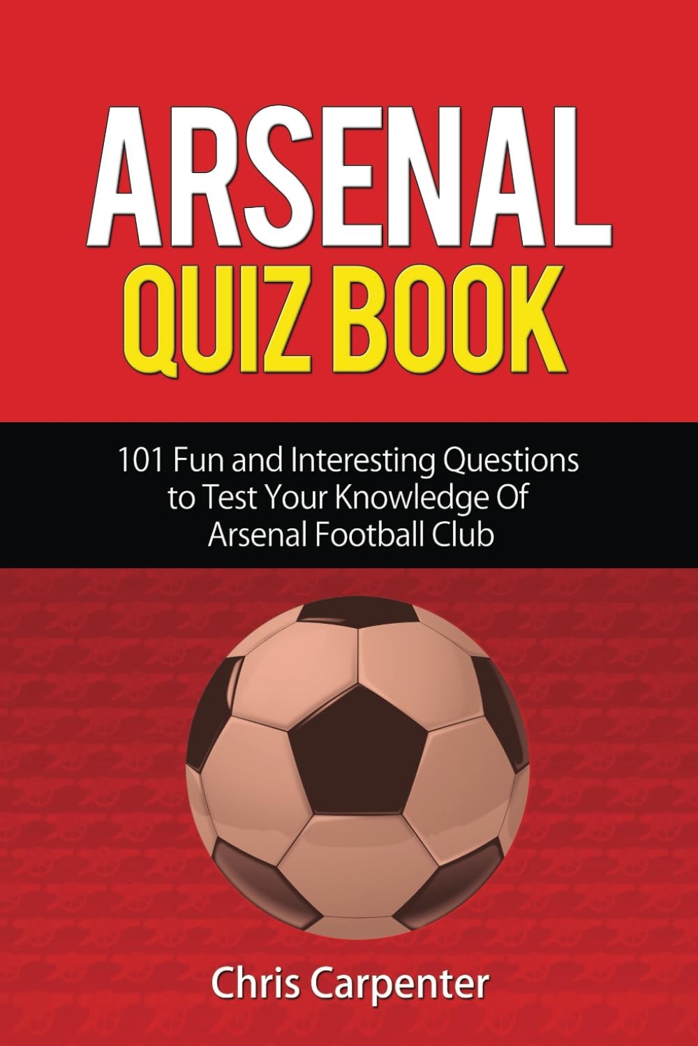 A*senal Quiz Book: 101 Questions That Will Test Your Knowledge .