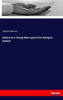 Advice to a Young Man upon First Going to Oxford Edward Berens