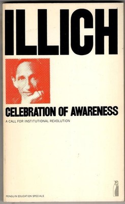 Celebration of Awareness: A Call For Institutional Revolution : Ivan D. Illich