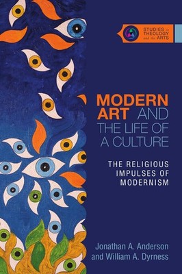 Modern Art and the Life of a Culture The Religious Impulses of Modernism by Jona