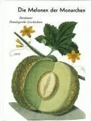 Die Melonen der Monarchen Potsdamer Pomologische Geschichten Heilmeyer (u. a.)