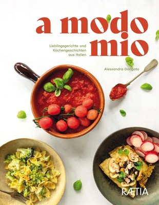 A Modo Mio. Lieblingsgerichte und Küchengeschichten aus Italien | Dorigato