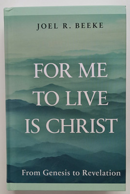 For Me to Live is Christ by Joel R. Beeke (Reformation Heritage, 2025) HC