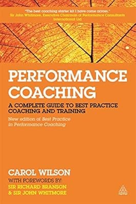 Performance Coaching: A Complete Guide to Best Practice Coaching and Training, W
