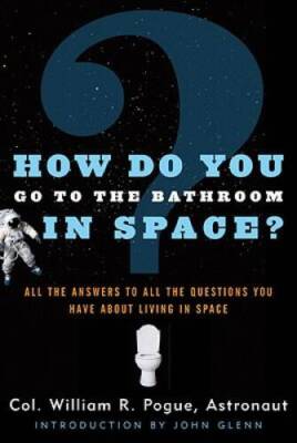 How Do You Go To The Bathroom In Space?: All the Answers to All the Quest - GOOD