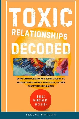 Toxic Relationships Decoded - Escape Manipulation and Rebuild Your Life Morgan