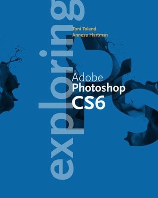 Exploring Adobe Photoshop CS6 Paperback Toni, Hartman, Annesa Tol