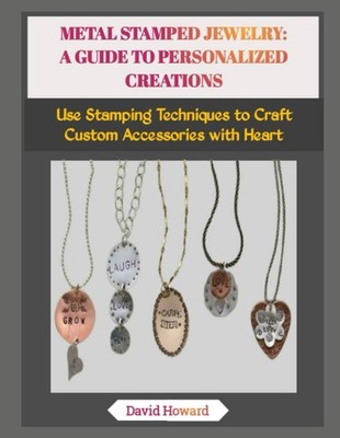 METAL STAMPED JEWELRY: A GUIDE TO PERSONALIZED CREATIONS: Use Stamping Technique