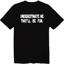 Underestimate Me That'll Be Fun Unisex Crew Neck Graphic T-Shirt