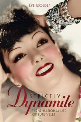 Strictly Dynamite: The Sensational Life of Lupe Velez by Eve Golden: Used
