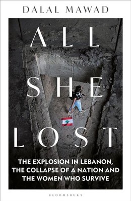 All She Lost: The Explosion in Lebanon, the Collapse of a Nation and the Women w