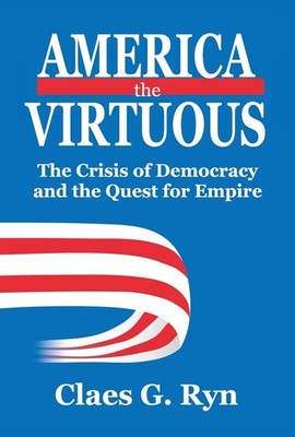 America the Virtuous: The Crisis of Democracy and the Quest for Empire by Claes