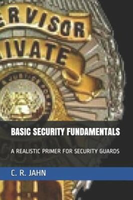 Basic Security Fundamentals: A Realistic Primer for Security Guards by C R Jahn