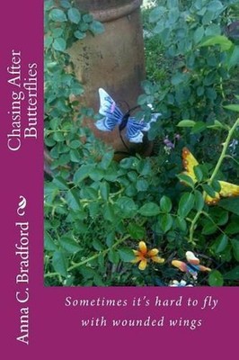 Chasing After Butterflies: Sometimes it's hard to fly with wounded wings by Anna