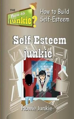 Self-Esteem Junkie: How to Build Self-Esteem by Howie Junkie (English) Paperback
