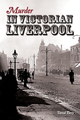 Murder in Victorian Liverpool by David Parry NEW BOOK