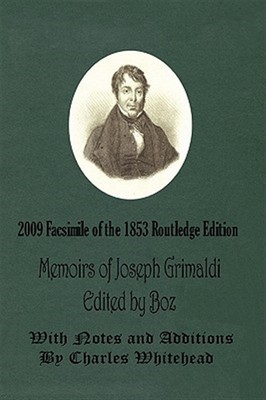 Memoirs of Joseph Grimaldi : Edited by Boz - With Notes and Additions by Char...
