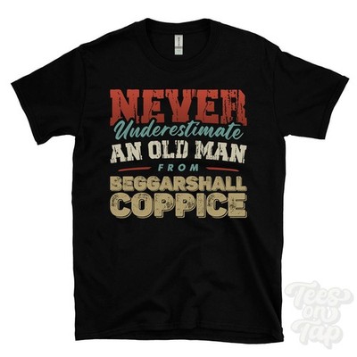 NEVER UNDERESTIMATE AN OLD MAN FROM BEGGARSHALL COPPICE T-SHIRT xmas gift