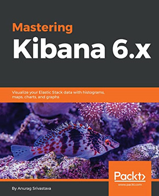 Mastering Kibana 6.X: Visualize Your Elastic Stack Data -  NEW Anurag Srivasta 2