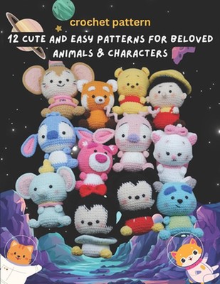 Crochet Pattern: 12 Cute and Easy Patterns for Beloved Animals & Characters: Eas
