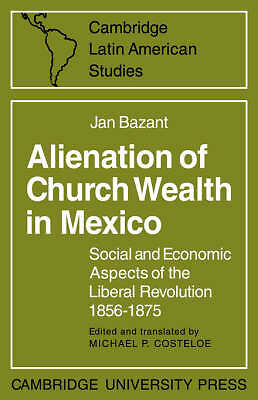 Alienation of Church Wealth in Mexico Bazant Costeloe Paperback 9780521088688