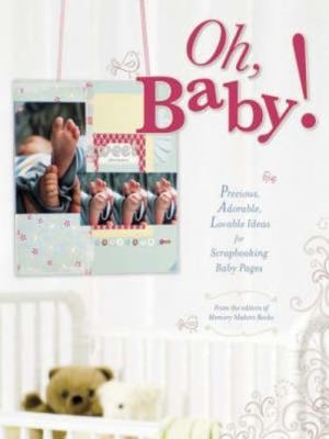 Oh, Baby!: Precious, Adorable, Lovable Ideas For Scrapbooking Baby Pages  paper