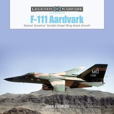 F-111 Aardvark | General Dynamics' Variable-Swept-Wing Attack Aircraft | Gourley