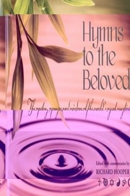 Hymns to the Beloved: The Poetry Prayers and Wisdom of the World's Great Mystics