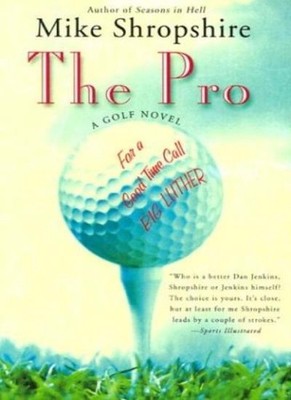 The Pro: A Golf Novel,Mike Shropshire