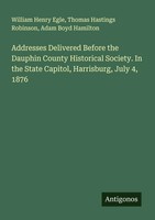 William Henry Egle (U. A.) | Addresses Delivered Before The Dauphin County...