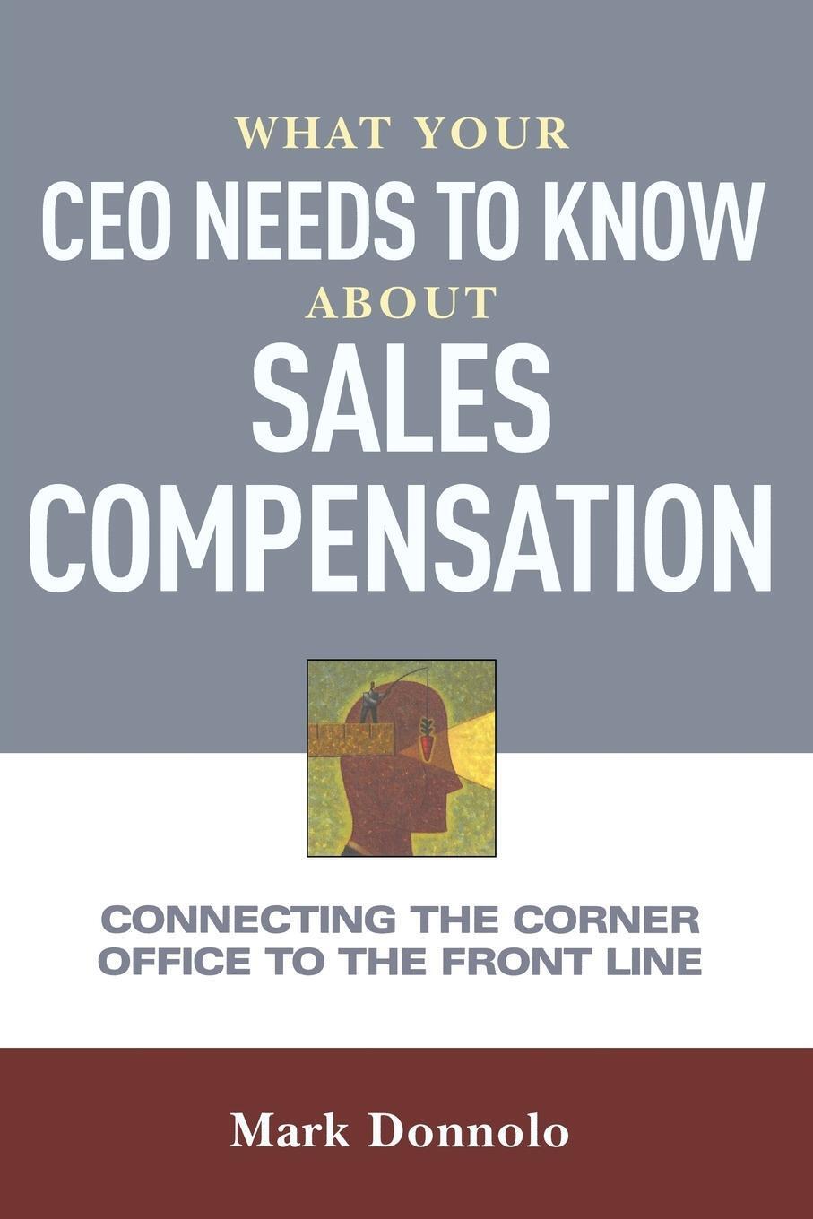 What Your Ceo Needs To Know About Sales Compensation Mark Donnolo