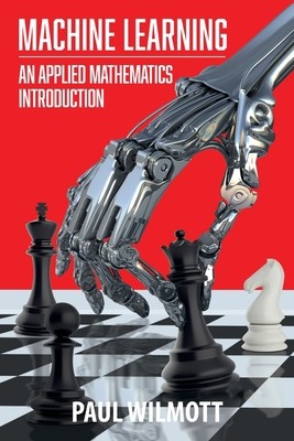 Machine Learning: An Applied Mathematics Introduction by Wilmott, Paul