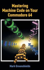 Mastering Machine Code On Your Commodore 64