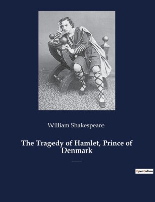 The Tragedy Of Hamlet, Prince Of Denmark: A Tragedy By William Shakespeare