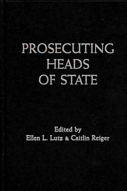 Prosecuting Heads of State Lutz Reiger Hardback Cambridge University Press