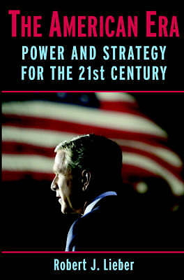 The American Era Power and Strategy for the 21st Century Lieber Hardback