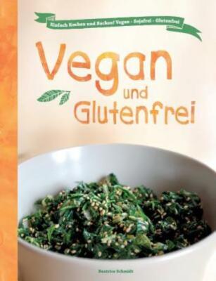 Vegan Und Glutenfrei: Einfach Kochen Und Backen! Vegan - Sojafrei - Glutenf...