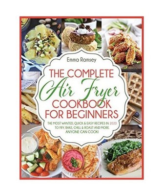 The Complete Air Fryer Cookbook for Beginners: The Most Wanted, Quick & Easy Rec