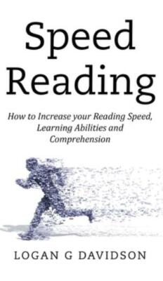 Speed Reading: How To Increase Your Reading Speed, Learning Abilities And C...