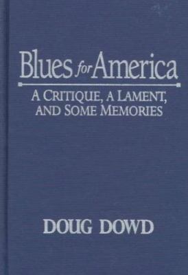 Blues for America: A Critique, A Lament, and Some Memories Dowd, Doug paperback