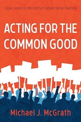 Acting for the Common Good: Social Justice in the Light of Catho