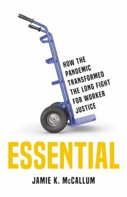 Essential : How the Pandemic Transformed the Long Fight for Worke