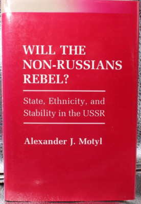 WILL THE NON-RUSSIANS REBEL: STATE, ETHNICITY, Stability in the USSR By J. Motyl