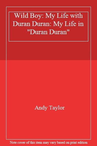 Wild Boy: My Life with Duran Duran: My Life in ""Duran Duran"" By Andy Taylor