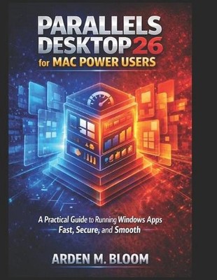 Parallels Desktop 26 for Mac Power Users: A Practical Guide to Running Windows A