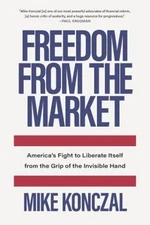 Freedom from the Market : America's Fight to Liberate Itself from