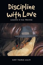 Discipline with Love: Legends in Dog Training by Kurt Thomas Wolff Paperback Boo